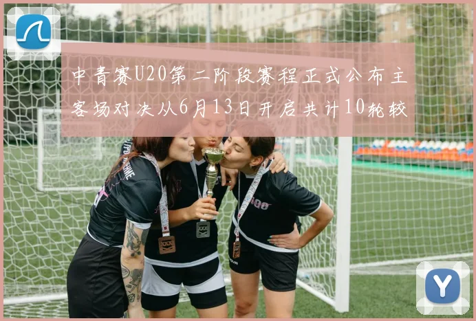 中青赛U20第二阶段赛程正式公布主客场对决从6月13日开启共计10轮较量