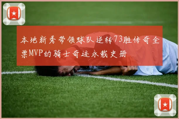 本地新秀带领球队逆转73胜传奇全票MVP的骑士奇迹永载史册